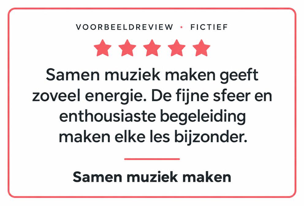 Fictieve voorbeeldreview, vijf sterren: Samen muziek maken geeft zoveel energie. De fijne sfeer en enthousiaste begeleiding maken elke les bijzonder.